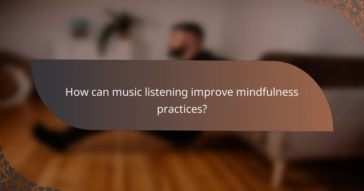 How can music listening improve mindfulness practices?