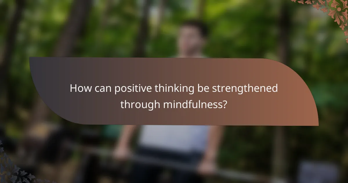 How can positive thinking be strengthened through mindfulness?