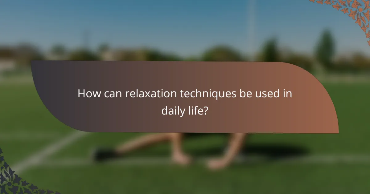 How can relaxation techniques be used in daily life?