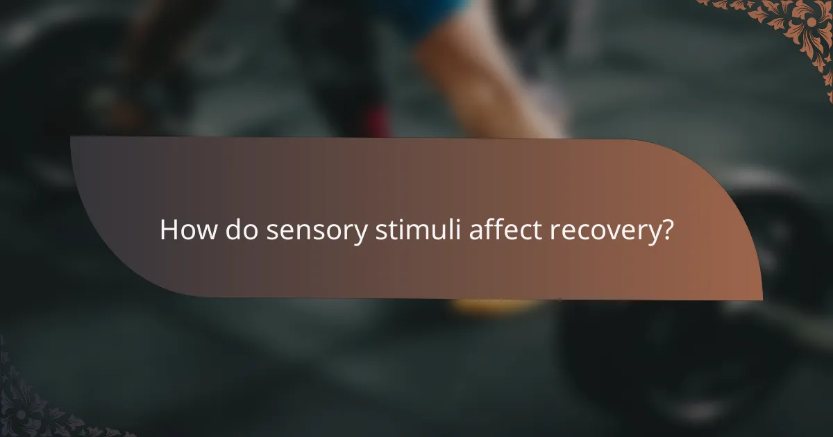 How do sensory stimuli affect recovery?