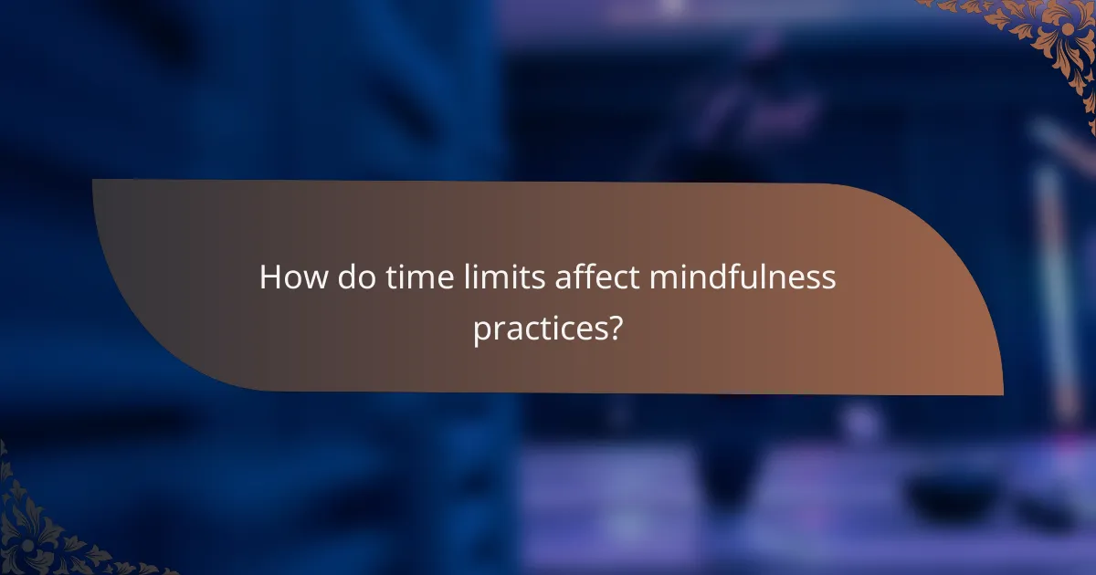 How do time limits affect mindfulness practices?
