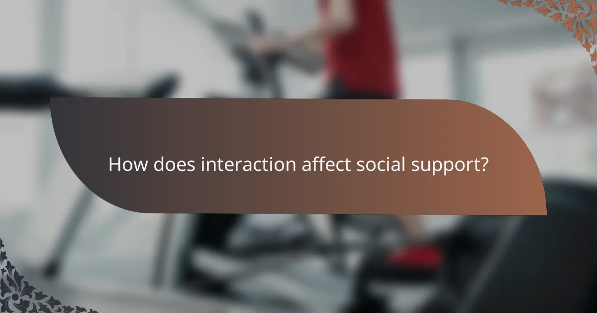 How does interaction affect social support?