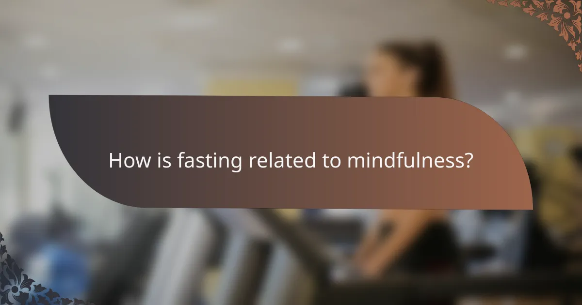 How is fasting related to mindfulness?