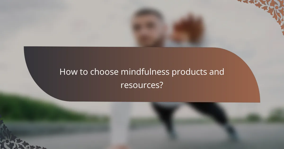 How to choose mindfulness products and resources?