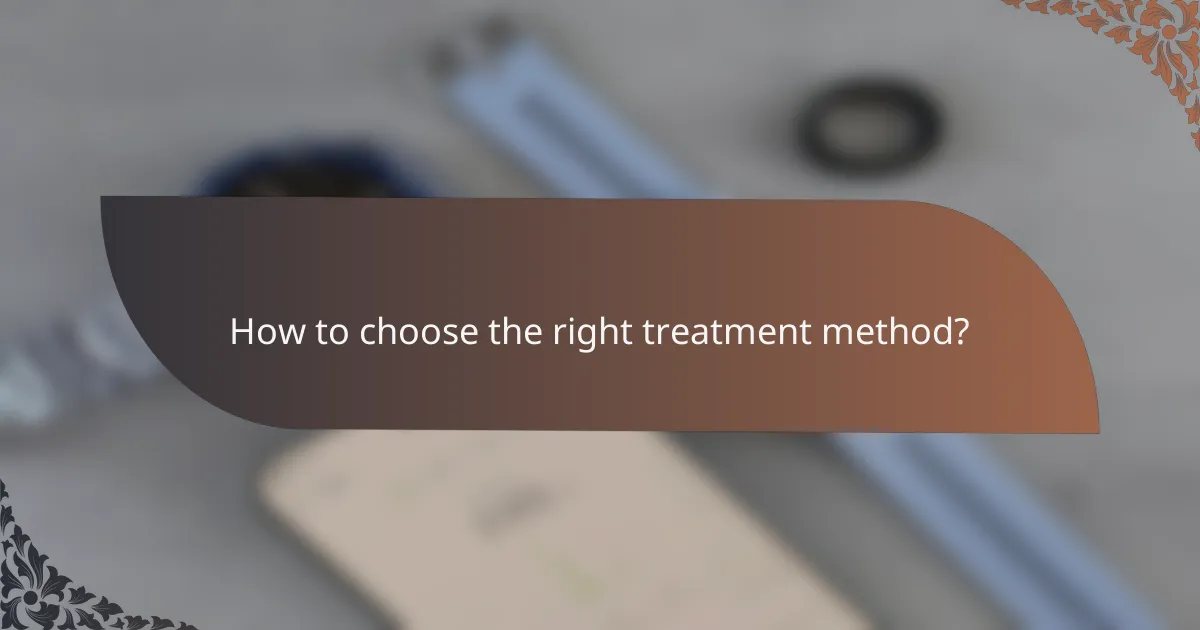 How to choose the right treatment method?