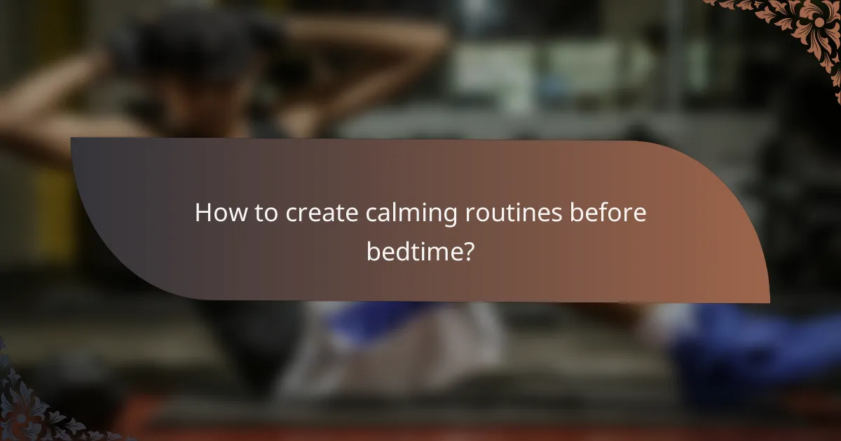 How to create calming routines before bedtime?