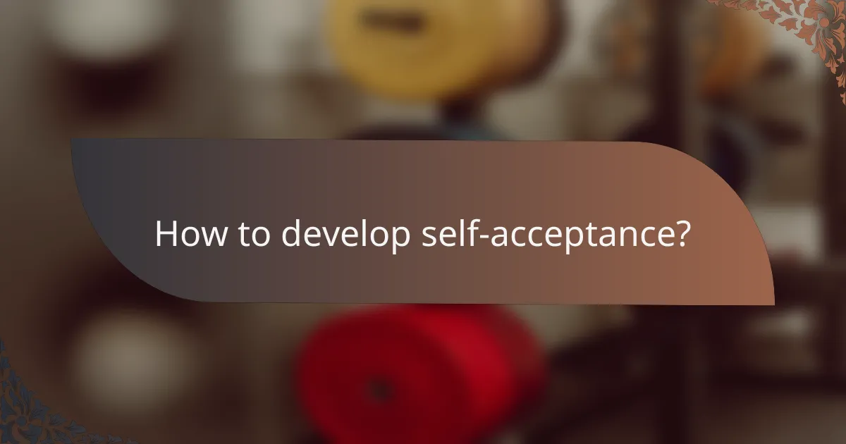 How to develop self-acceptance?