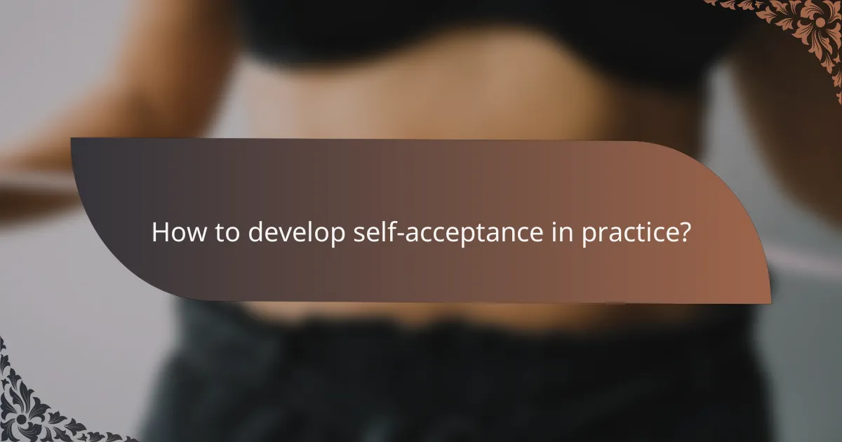 How to develop self-acceptance in practice?