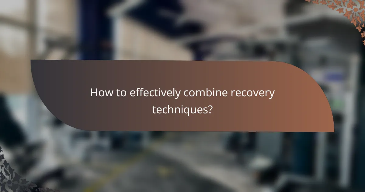 How to effectively combine recovery techniques?