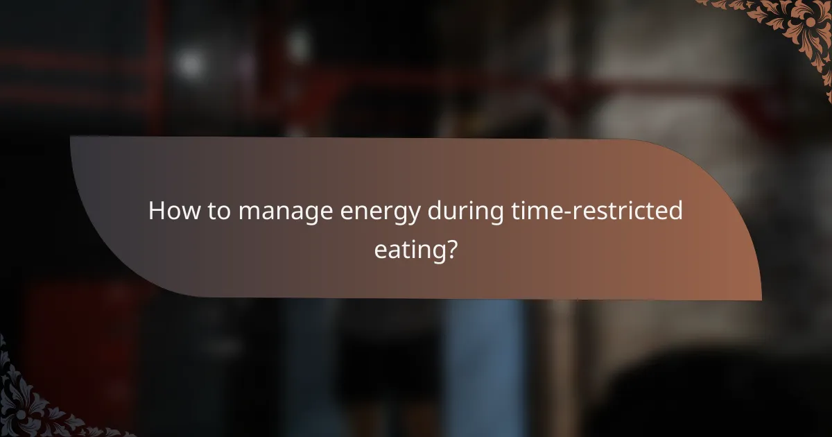 How to manage energy during time-restricted eating?