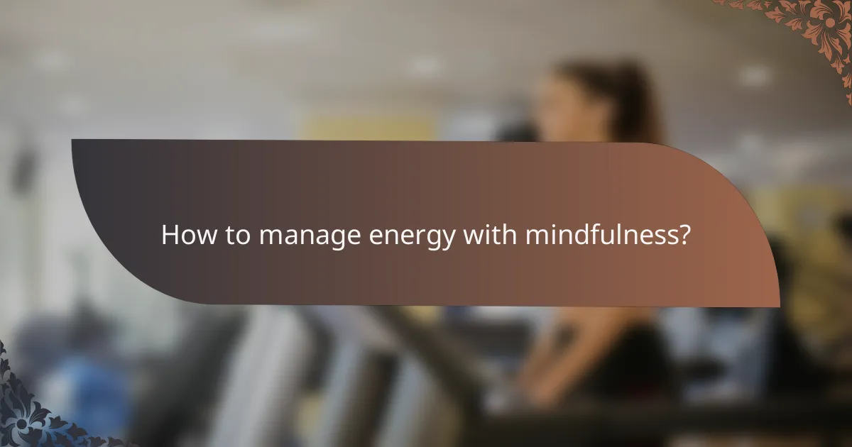 How to manage energy with mindfulness?