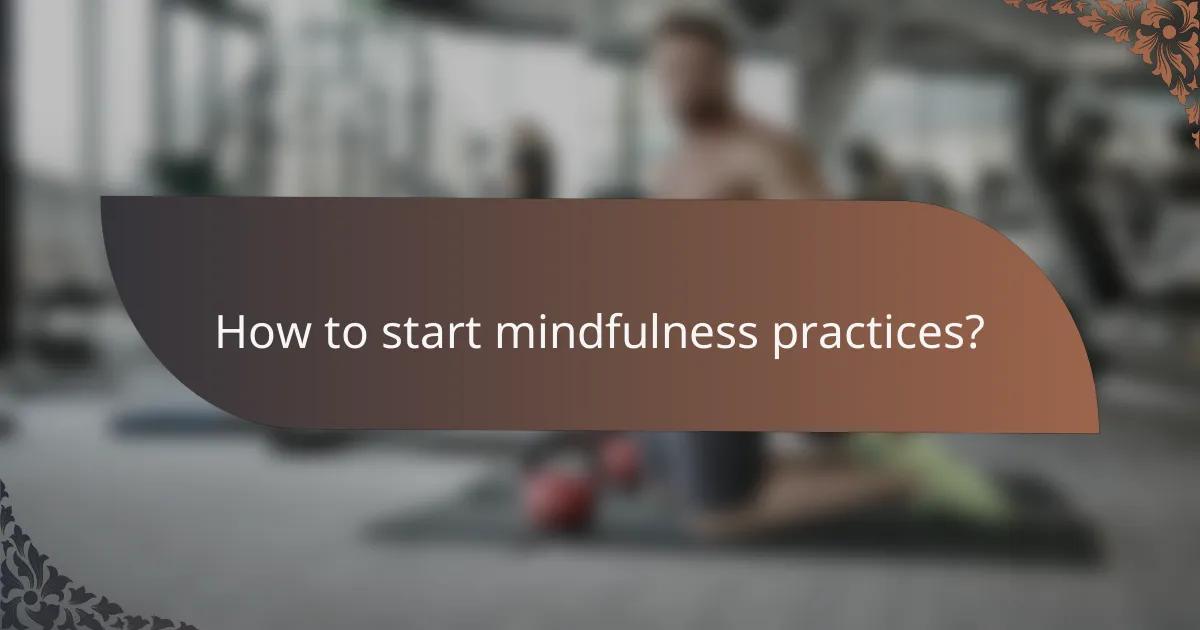 How to start mindfulness practices?