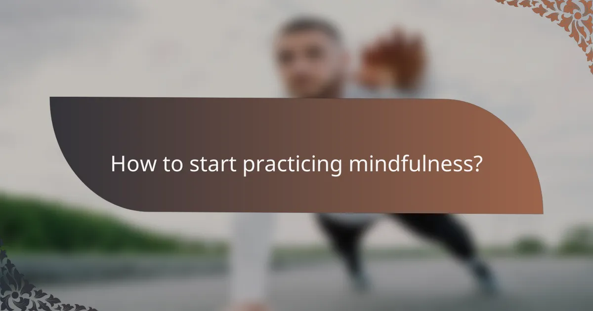How to start practicing mindfulness?