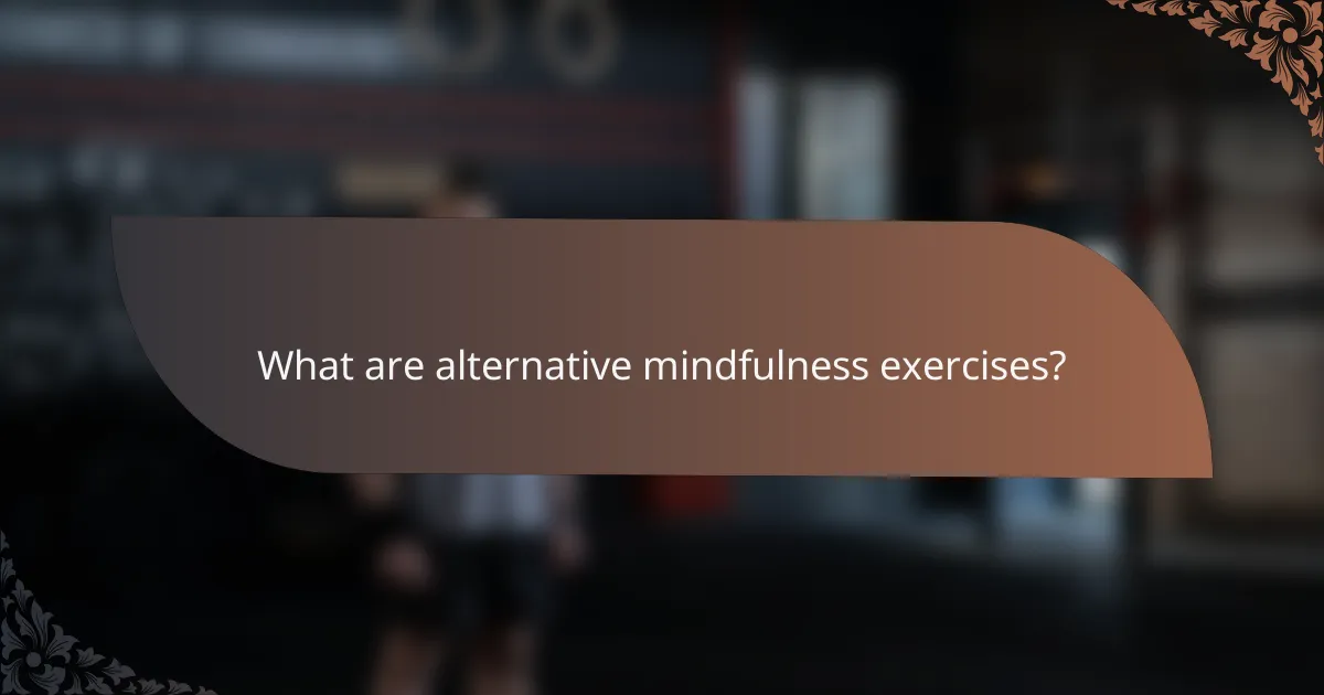 What are alternative mindfulness exercises?