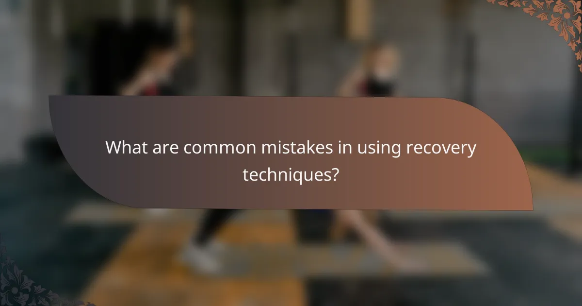 What are common mistakes in using recovery techniques?