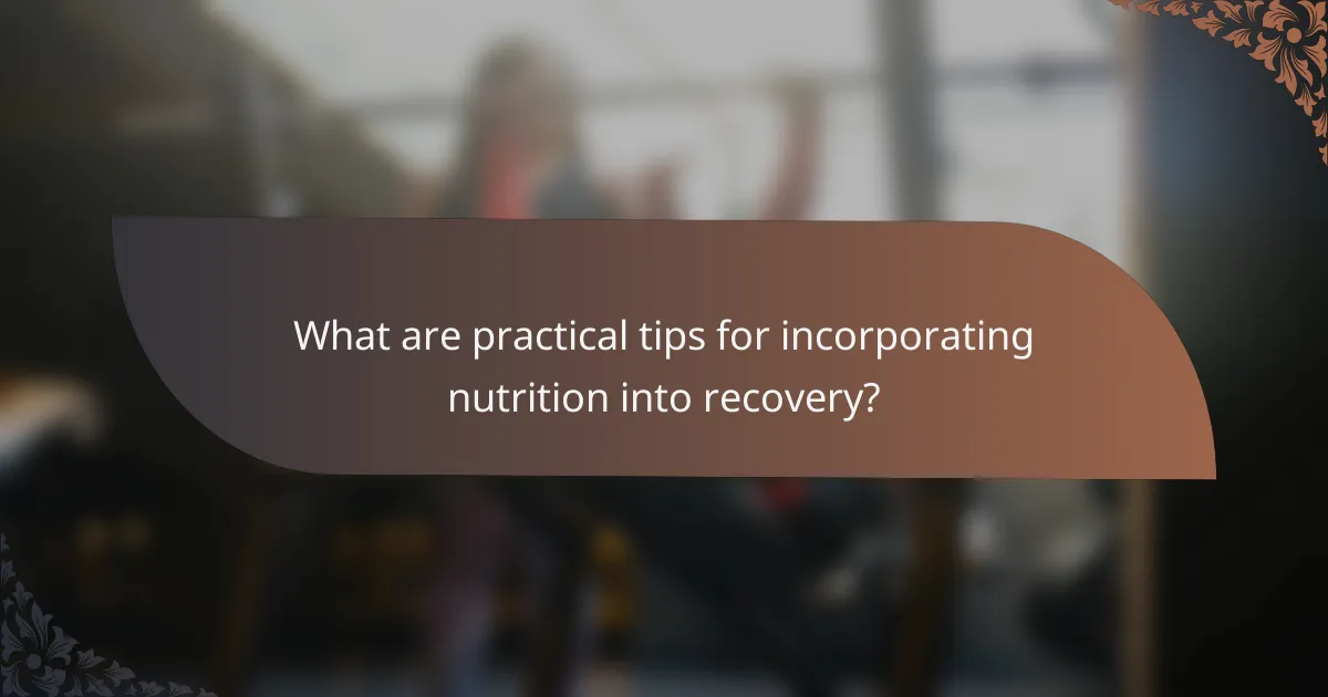 What are practical tips for incorporating nutrition into recovery?