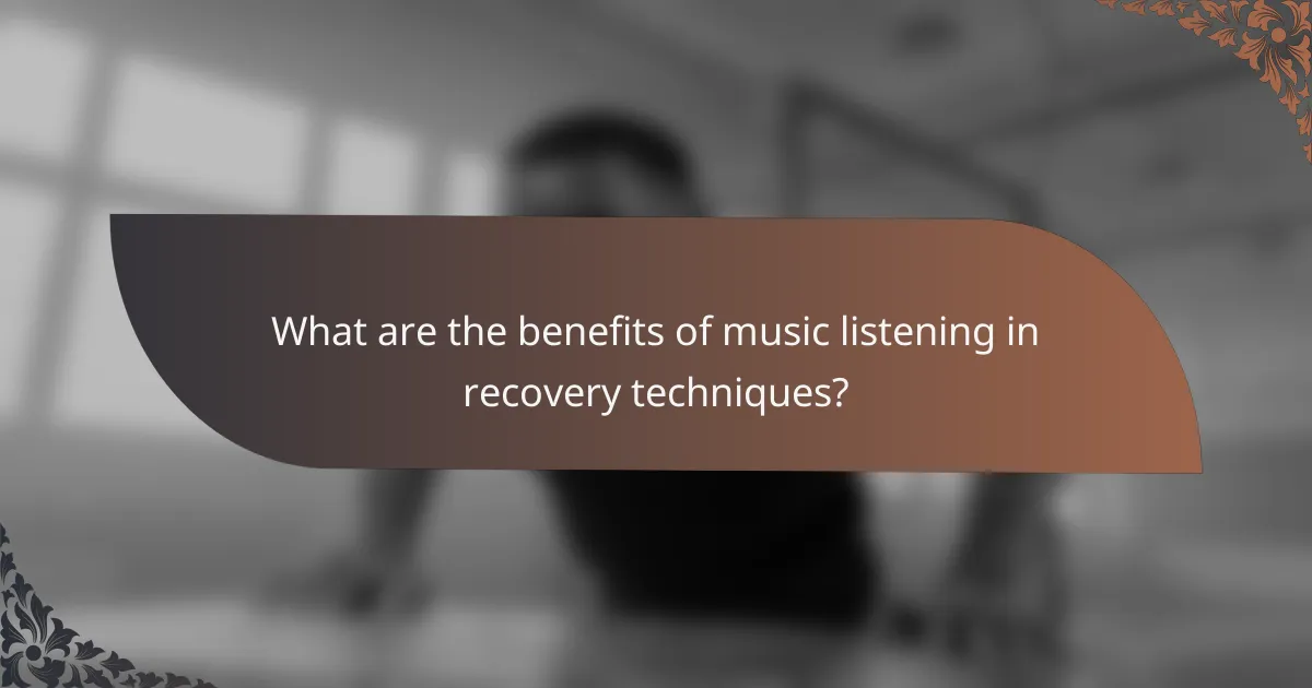 What are the benefits of music listening in recovery techniques?