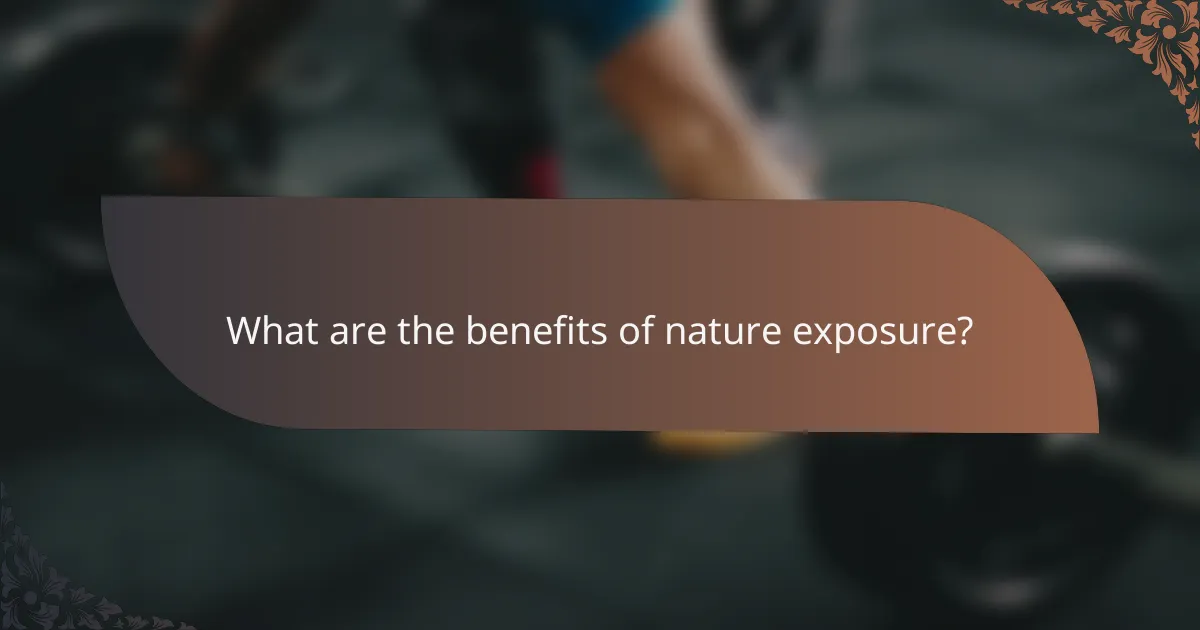 What are the benefits of nature exposure?