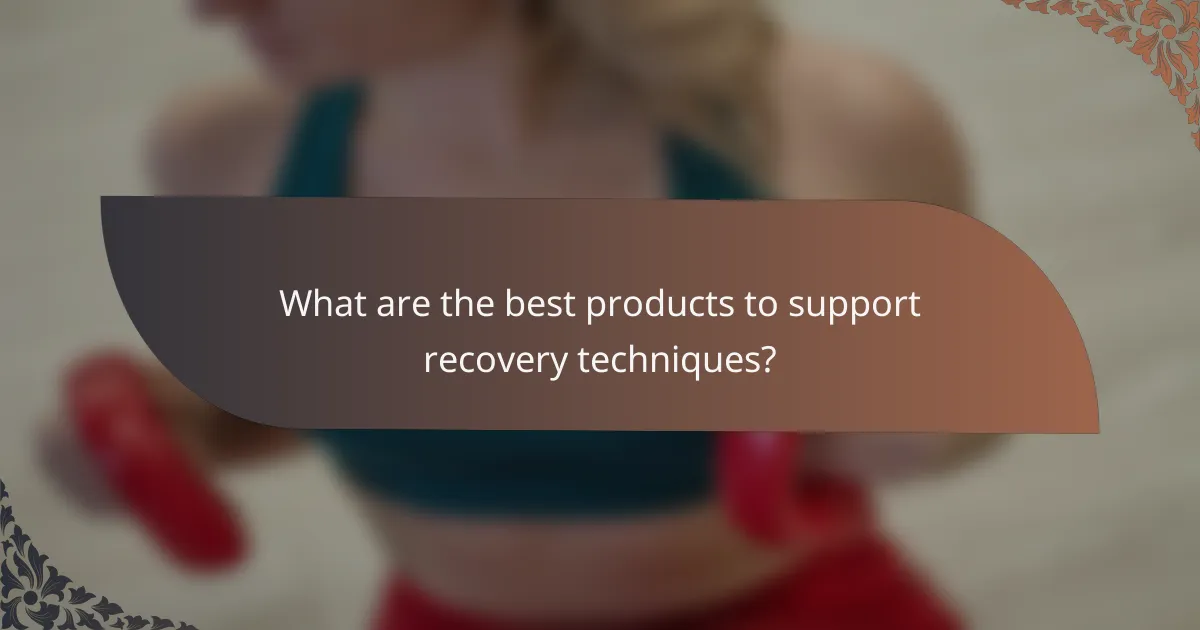 What are the best products to support recovery techniques?