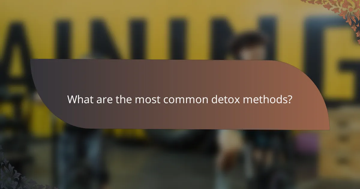 What are the most common detox methods?
