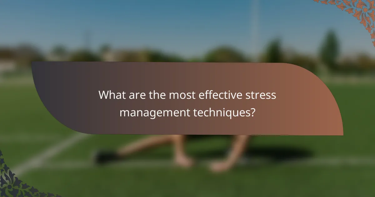 What are the most effective stress management techniques?