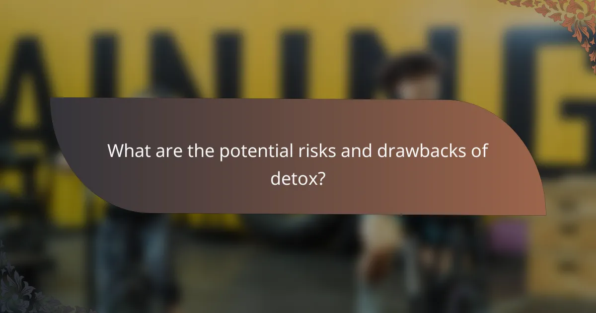 What are the potential risks and drawbacks of detox?