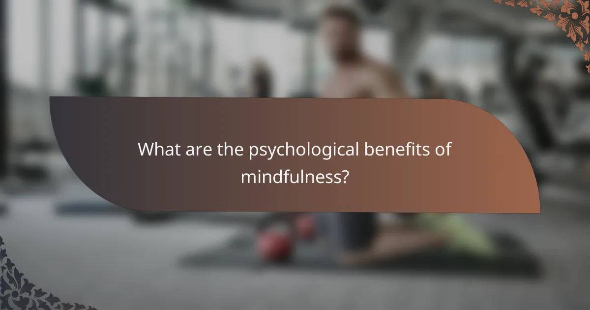 What are the psychological benefits of mindfulness?