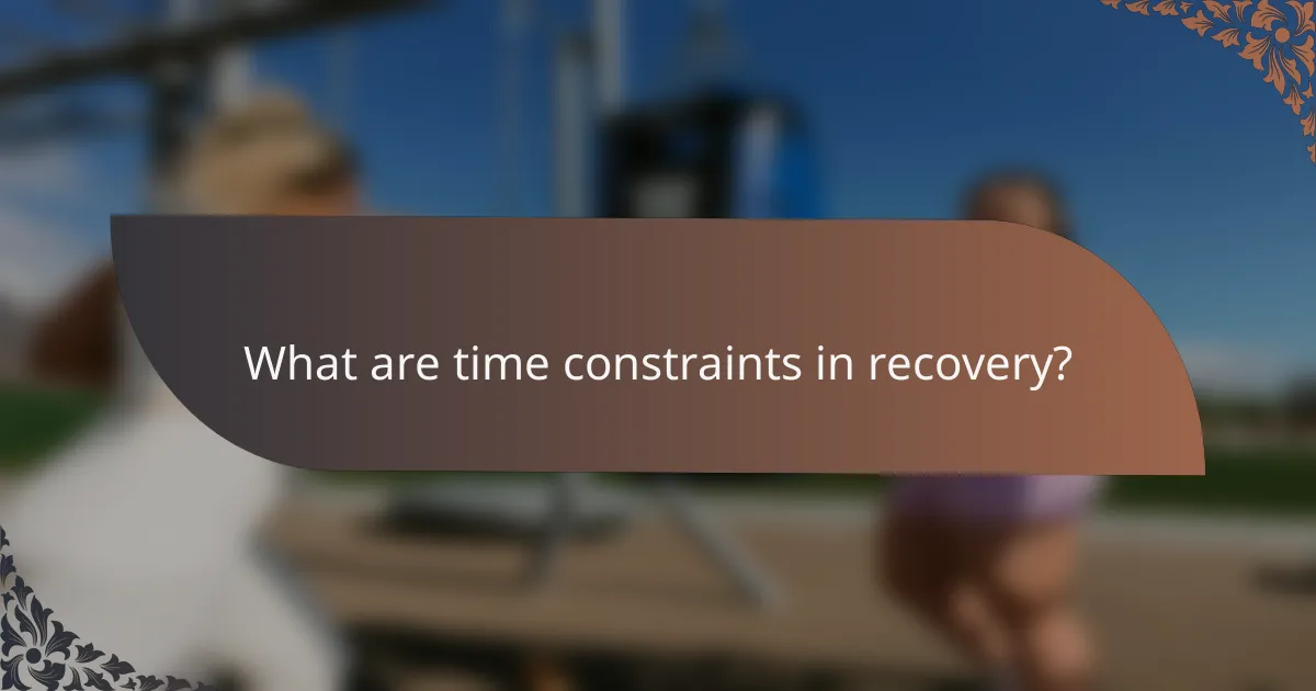 What are time constraints in recovery?