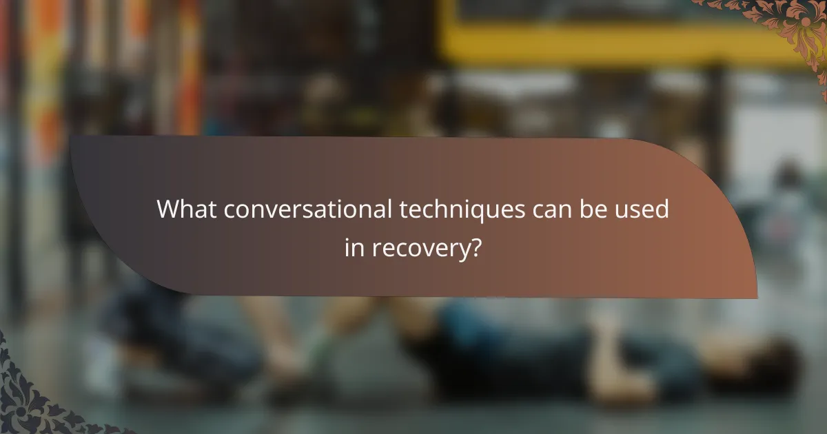 What conversational techniques can be used in recovery?