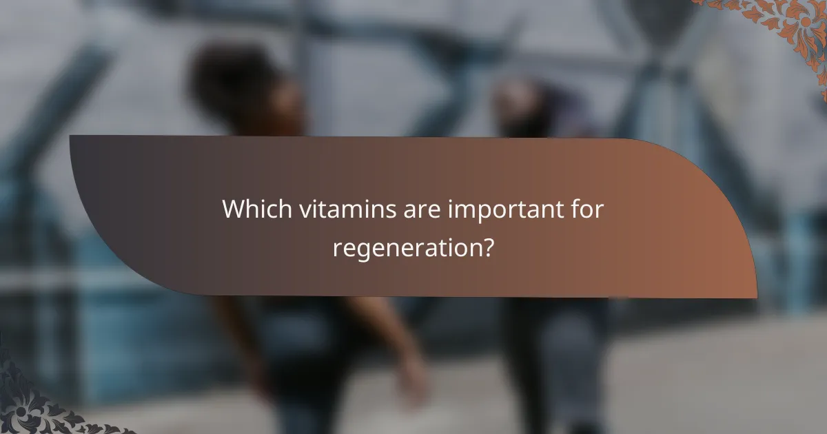 Which vitamins are important for regeneration?